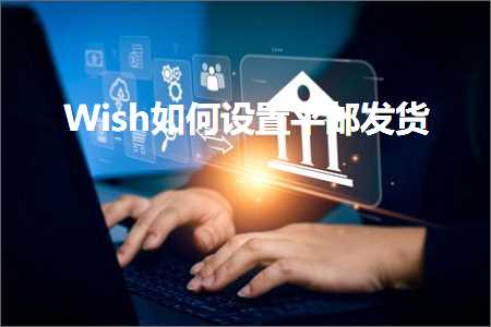 璺ㄥ鐢靛晢鐭ヨ瘑:Wish濡備綍璁剧疆骞抽偖鍙戣揣