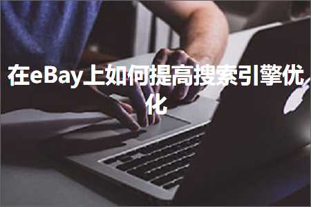 跨境电商知识:在eBay上如何提高搜索引擎优化