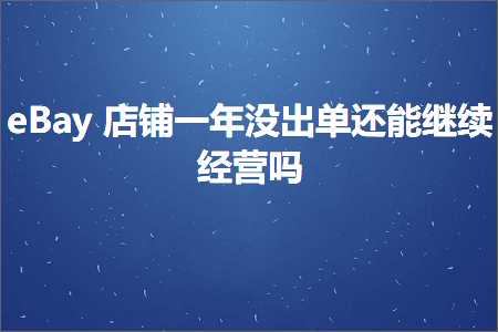 璺ㄥ鐢靛晢鐭ヨ瘑:eBay搴楅摵涓€骞存病鍑哄崟杩樿兘缁х画缁忚惀鍚? width=